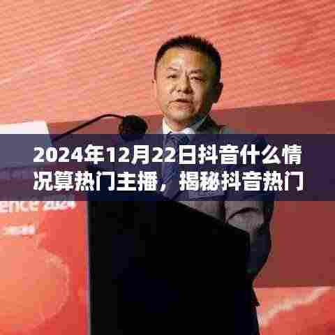 揭秘抖音热门主播背后的秘密,如何成为热门主播的三大要素与成功标准(2024年12月22日更新)