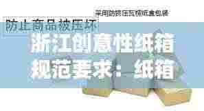 浙江创意性纸箱规范要求:纸箱创新