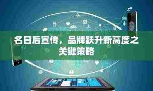 名日后宣传,品牌跃升新高度之关键策略