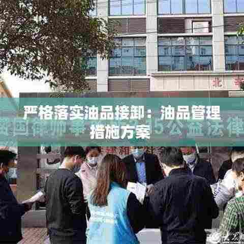 严格落实油品接卸:油品管理措施方案