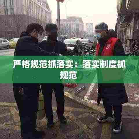 严格规范抓落实:落实制度抓规范