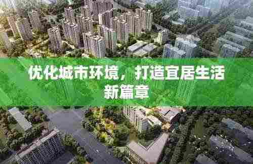 优化城市环境，打造宜居生活新篇章