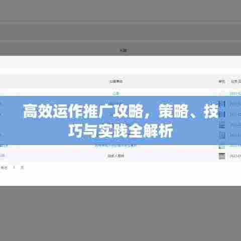 高效运作推广攻略,策略、技巧与实践全解析