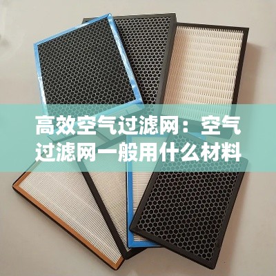 高效空气过滤网：空气过滤网一般用什么材料 