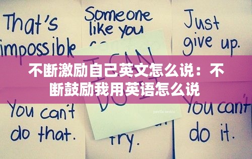 不断激励自己英文怎么说：不断鼓励我用英语怎么说 