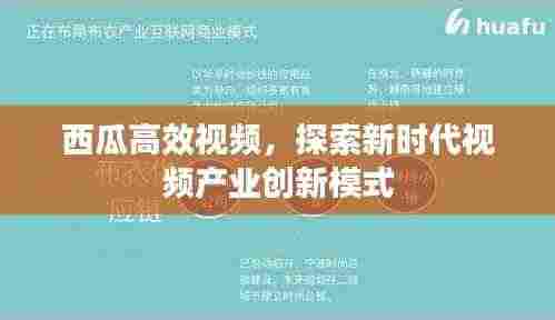 西瓜高效视频,探索新时代视频产业创新模式