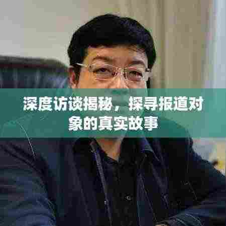 深度访谈揭秘,探寻报道对象的真实故事