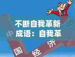 不断自我革新 成语:自我革新精神成语怎么说的