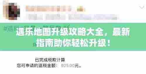 遇乐地图升级攻略大全,最新指南助你轻松升级!