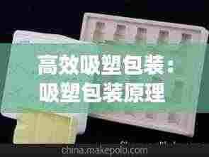 高效吸塑包装：吸塑包装原理 