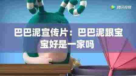 巴巴泥宣传片：巴巴泥跟宝宝好是一家吗 