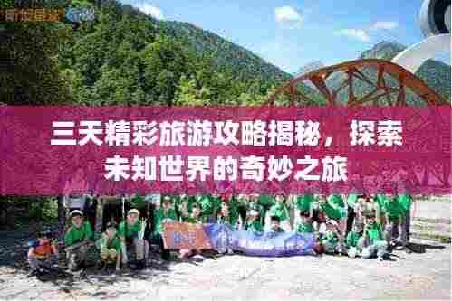 三天精彩旅游攻略揭秘,探索未知世界的奇妙之旅