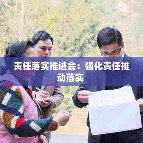 责任落实推进会：强化责任推动落实 