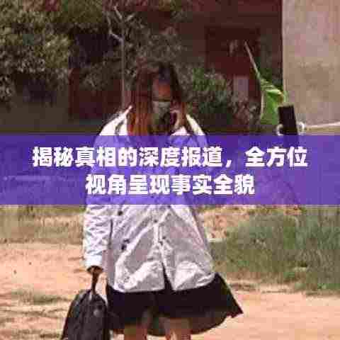 揭秘真相的深度报道,全方位视角呈现事实全貌