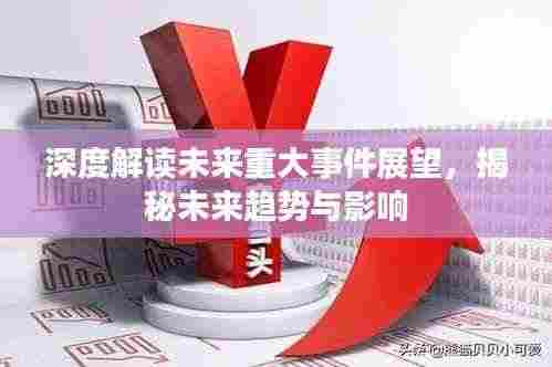 深度解读未来重大事件展望,揭秘未来趋势与影响