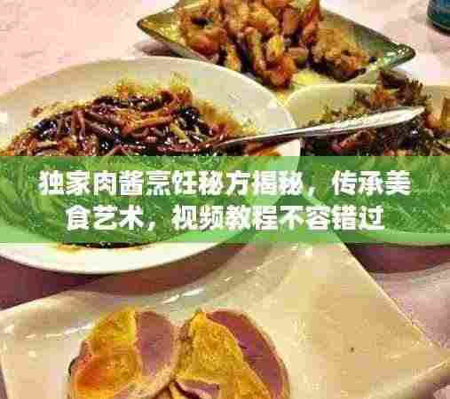 独家肉酱烹饪秘方揭秘,传承美食艺术,视频教程不容错过