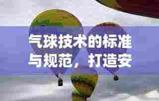 气球技术的标准与规范,打造安全、高效的体验之道
