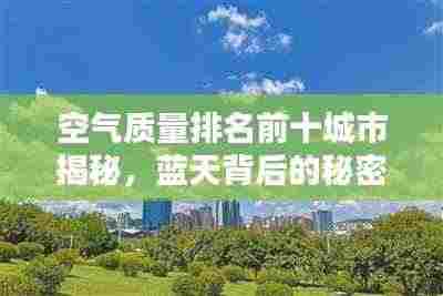 空气质量排名前十城市揭秘，蓝天背后的秘密探寻