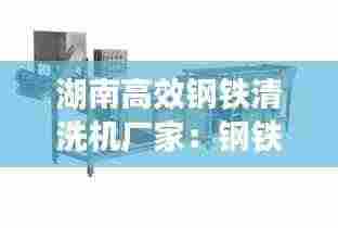 湖南高效钢铁清洗机厂家:钢铁行业清洁生产技术