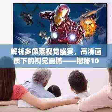 解析多像素视觉盛宴,高清画质下的视觉震撼——揭秘1080p分辨率的魅力