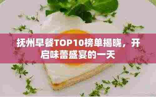 抚州早餐TOP10榜单揭晓,开启味蕾盛宴的一天