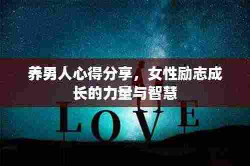 养男人心得分享,女性励志成长的力量与智慧