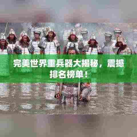 完美世界重兵器大揭秘，震撼排名榜单！