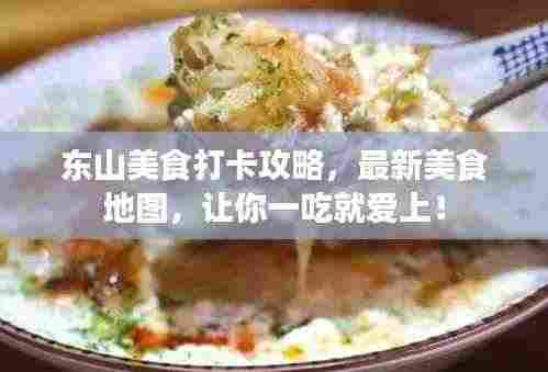 东山美食打卡攻略,最新美食地图,让你一吃就爱上!