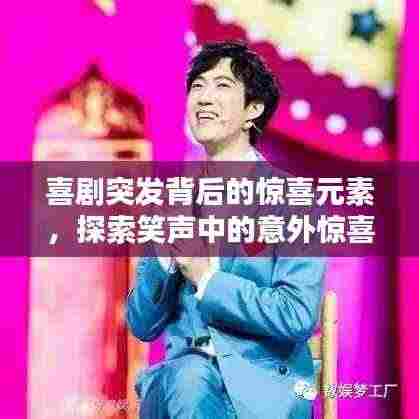 喜剧突发背后的惊喜元素，探索笑声中的意外惊喜