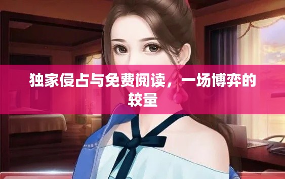 独家侵占与免费阅读,一场博弈的较量