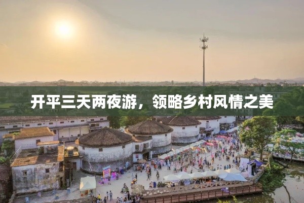 开平三天两夜游,领略乡村风情之美