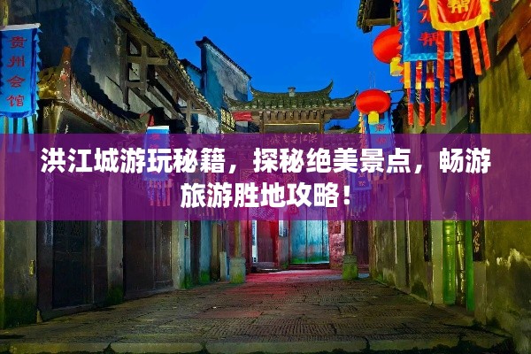 洪江城游玩秘籍,探秘绝美景点,畅游旅游胜地攻略!
