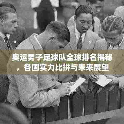 奥运男子足球队全球排名揭秘，各国实力比拼与未来展望