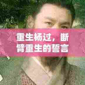 重生杨过,断臂重生的誓言