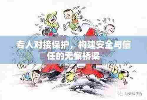 专人对接保护，构建安全与信任的无懈桥梁